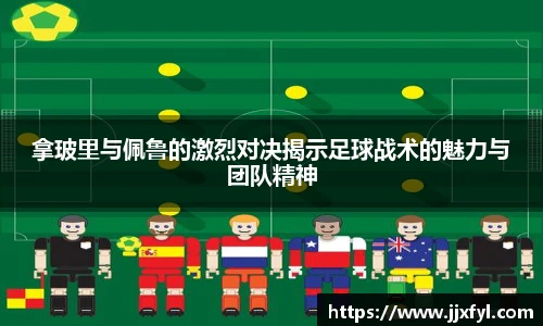 best365官方网站拿玻里与佩鲁的激烈对决揭示足球战术的魅力与团队精神