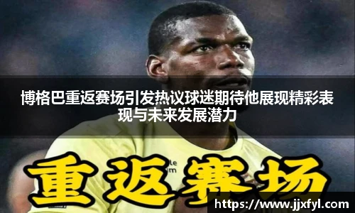 best365官方网站博格巴重返赛场引发热议球迷期待他展现精彩表现与未来发展潜力
